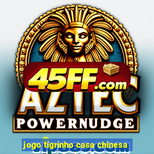 jogo tigrinho casa chinesa